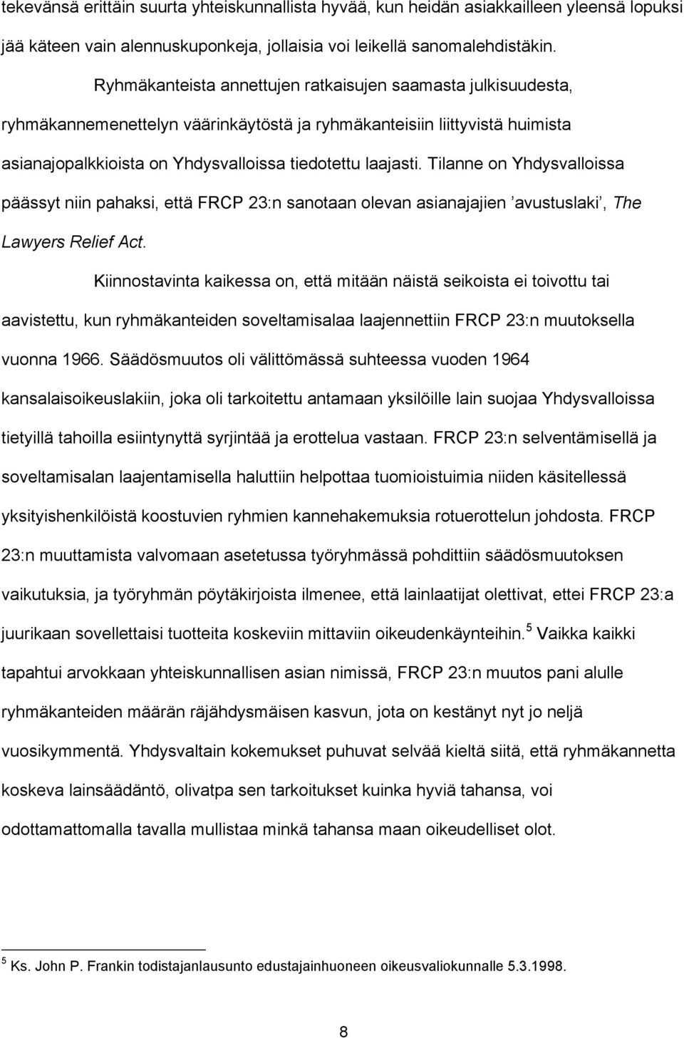 Tilanne on Yhdysvalloissa päässyt niin pahaksi, että FRCP 23:n sanotaan olevan asianajajien avustuslaki, The Lawyers Relief Act.