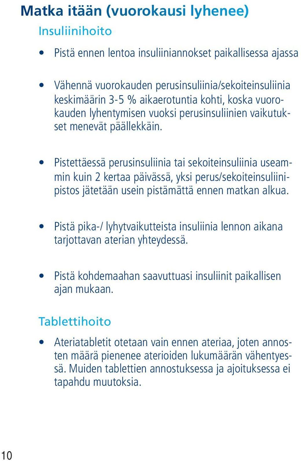 Pistettäessä perusinsuliinia tai sekoiteinsuliinia useammin kuin 2 kertaa päivässä, yksi perus/sekoiteinsuliinipistos jätetään usein pistämättä ennen matkan alkua.