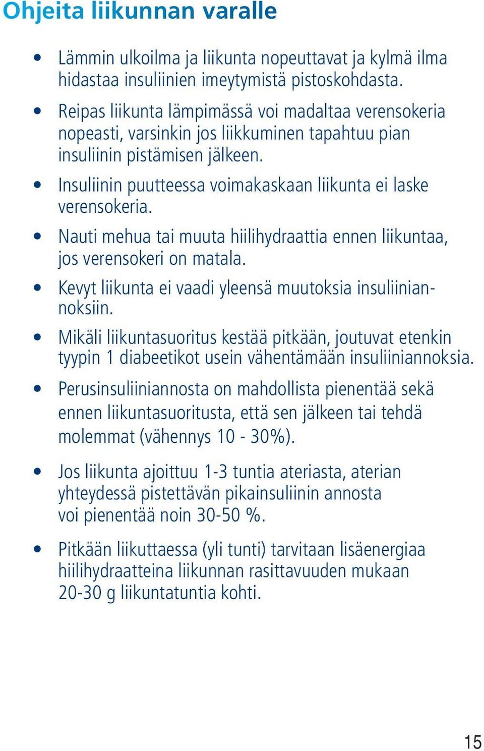 Nauti mehua tai muuta hiilihydraattia ennen liikuntaa, jos verensokeri on matala. Kevyt liikunta ei vaadi yleensä muutoksia insuliiniannoksiin.