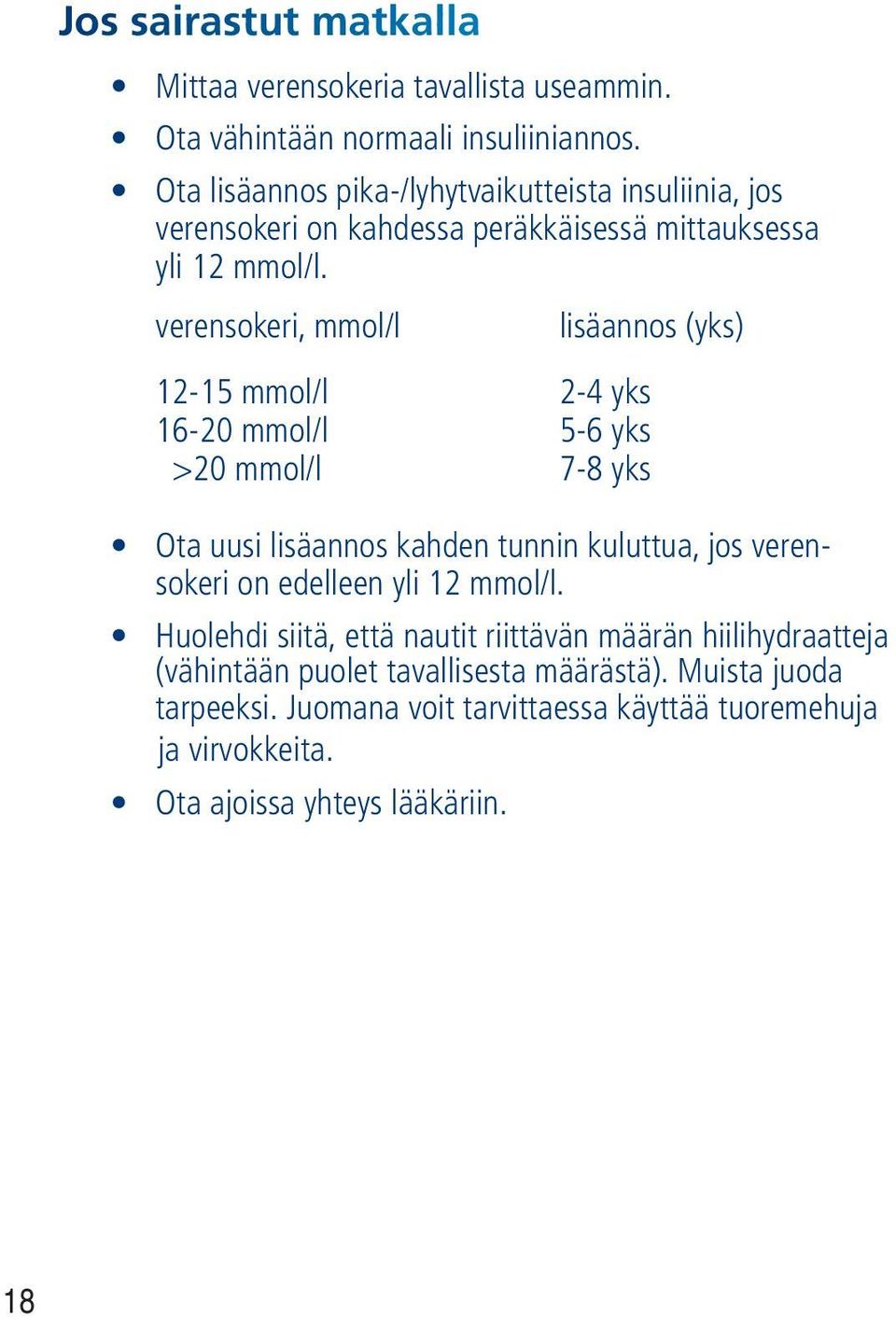 verensokeri, mmol/l lisäannos (yks) 12-15 mmol/l 2-4 yks 16-20 mmol/l 5-6 yks >20 mmol/l 7-8 yks Ota uusi lisäannos kahden tunnin kuluttua, jos verensokeri