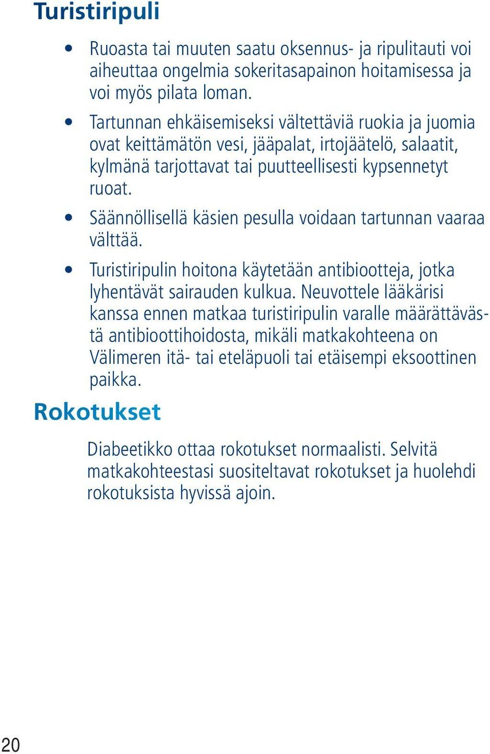 Säännöllisellä käsien pesulla voidaan tartunnan vaaraa välttää. Turistiripulin hoitona käytetään antibiootteja, jotka lyhentävät sairauden kulkua.