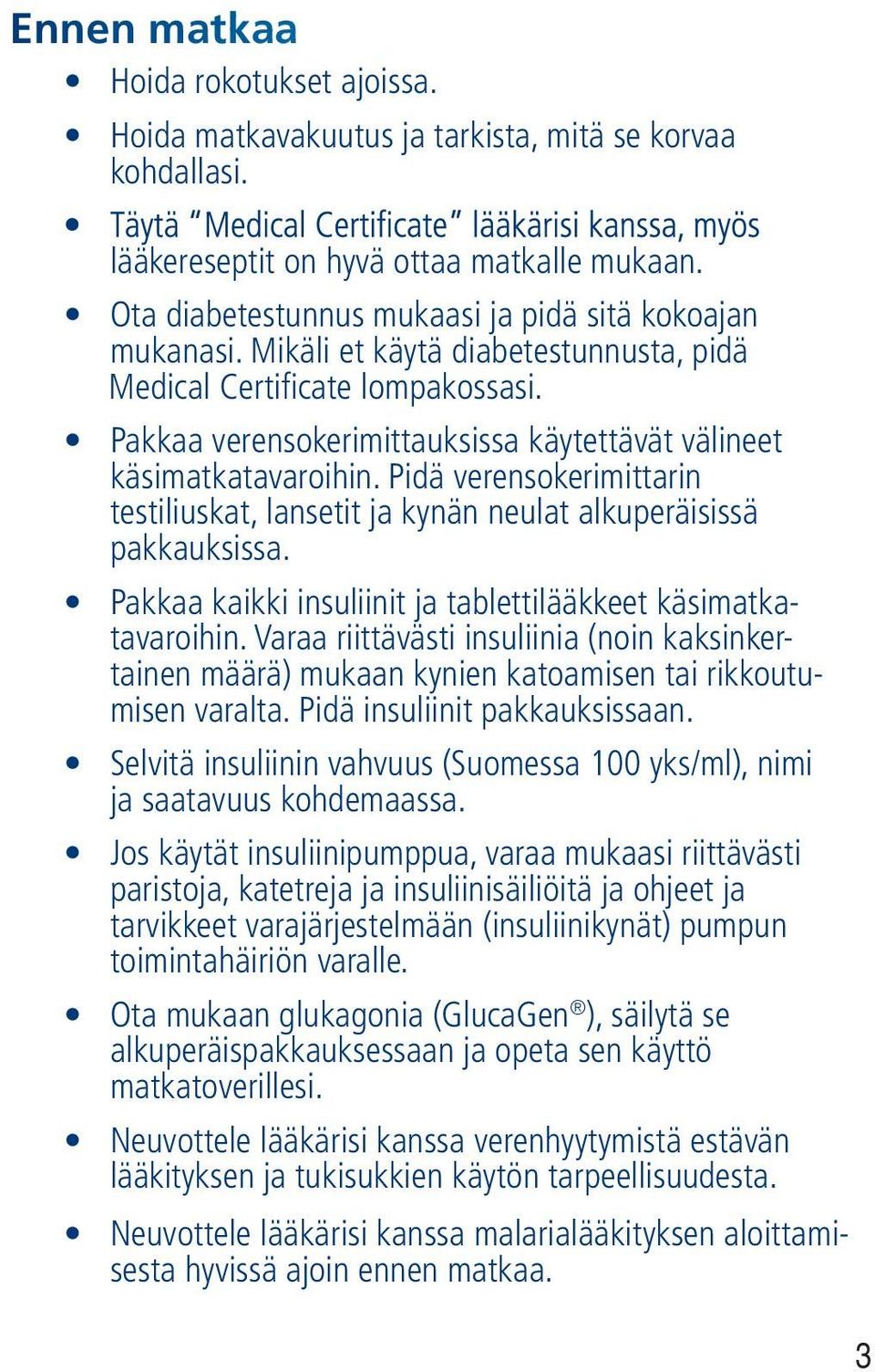 Pakkaa verensokerimittauksissa käytettävät välineet käsimatkatavaroihin. Pidä verensokerimittarin testiliuskat, lansetit ja kynän neulat alkuperäisissä pakkauksissa.