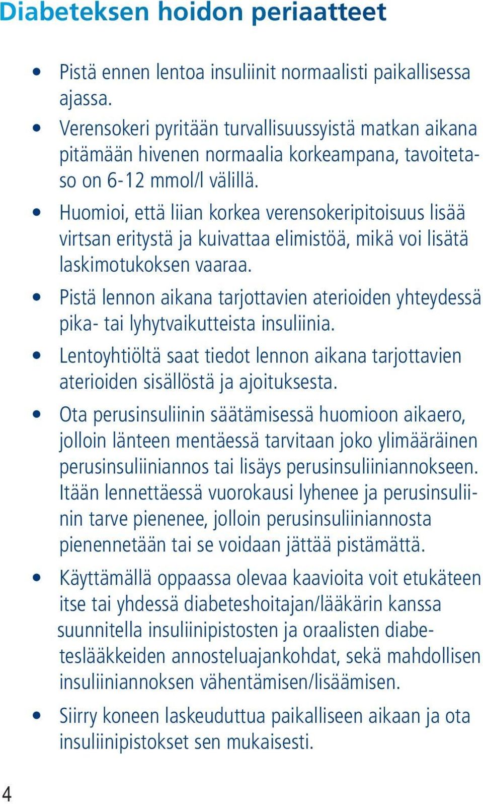 Huomioi, että liian korkea verensokeripitoisuus lisää virtsan eritystä ja kuivattaa elimistöä, mikä voi lisätä laskimotukoksen vaaraa.