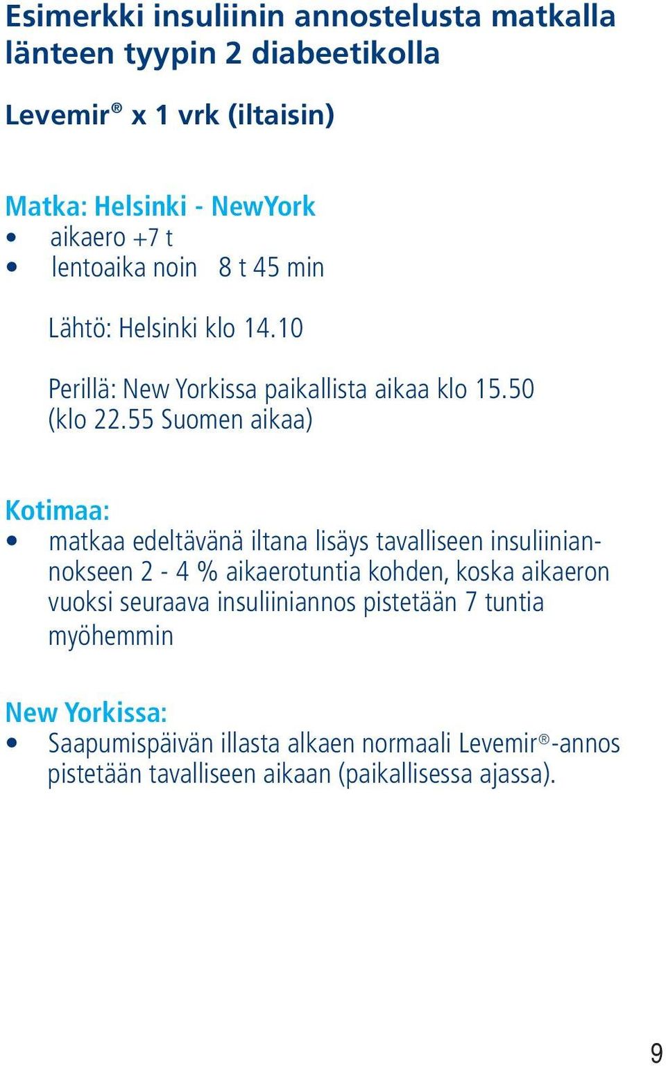 55 Suomen aikaa) Kotimaa: matkaa edeltävänä iltana lisäys tavalliseen insuliiniannokseen 2-4 % aikaerotuntia kohden, koska aikaeron vuoksi