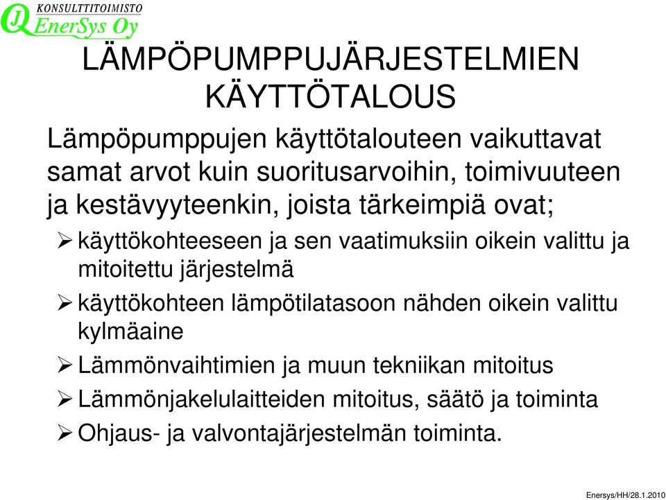 mitoitettu järjestelmä käyttökohteen lämpötilatasoon nähden oikein valittu kylmäaine Lämmönvaihtimien ja muun