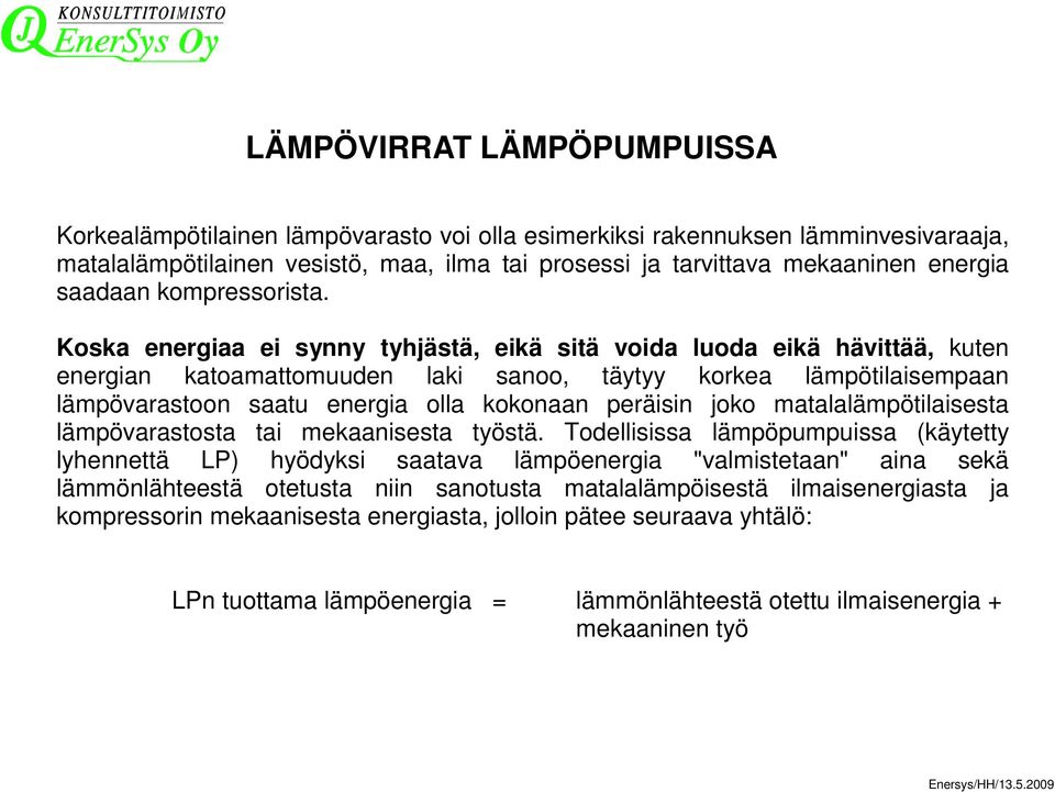 Koska energiaa ei synny tyhjästä, eikä sitä voida luoda eikä hävittää, kuten energian katoamattomuuden laki sanoo, täytyy korkea lämpötilaisempaan lämpövarastoon saatu energia olla kokonaan peräisin