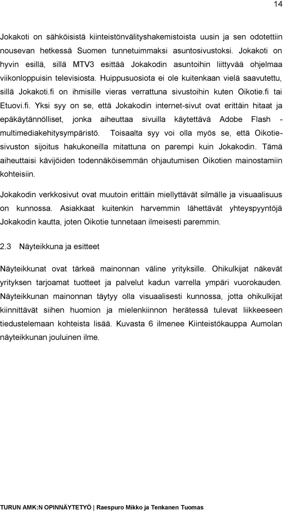 fi on ihmisille vieras verrattuna sivustoihin kuten Oikotie.fi tai Etuovi.fi. Yksi syy on se, että Jokakodin internet-sivut ovat erittäin hitaat ja epäkäytännölliset, jonka aiheuttaa sivuilla käytettävä Adobe Flash - multimediakehitysympäristö.