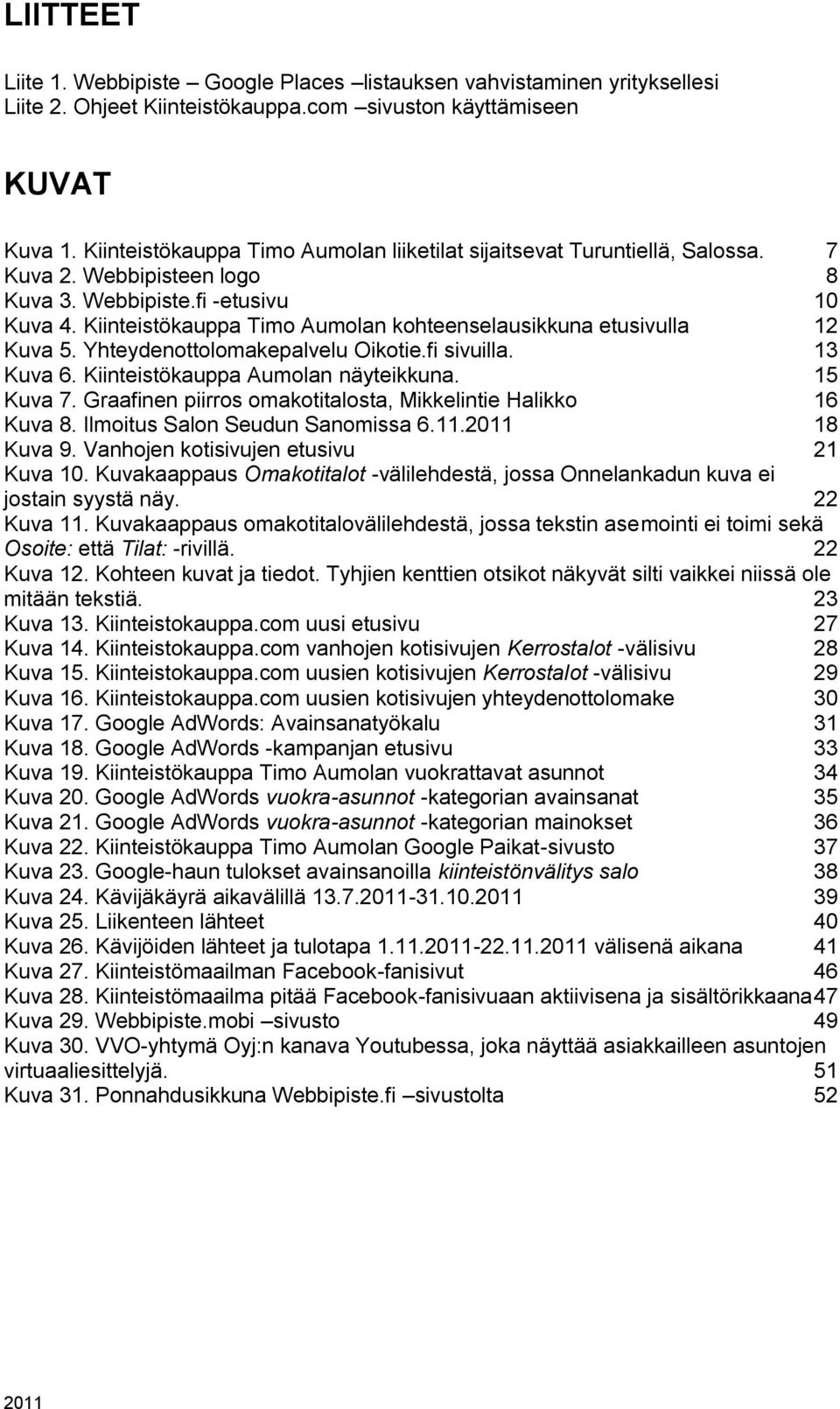 Kiinteistökauppa Timo Aumolan kohteenselausikkuna etusivulla 12 Kuva 5. Yhteydenottolomakepalvelu Oikotie.fi sivuilla. 13 Kuva 6. Kiinteistökauppa Aumolan näyteikkuna. 15 Kuva 7.