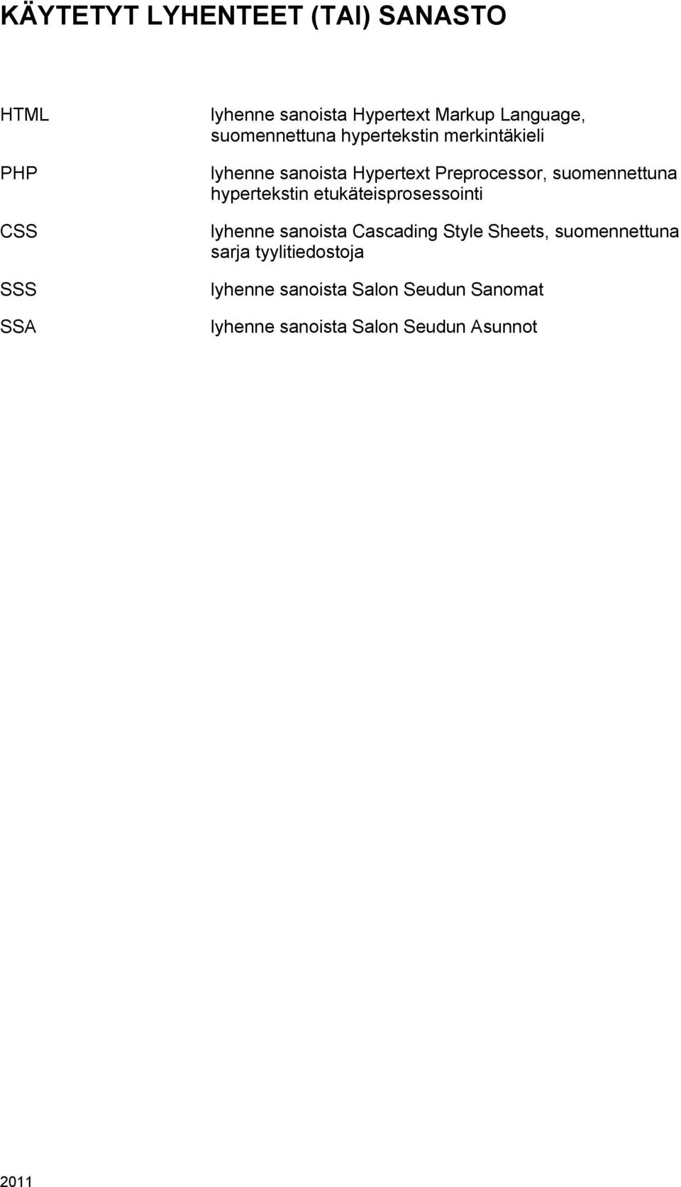 suomennettuna hypertekstin etukäteisprosessointi lyhenne sanoista Cascading Style Sheets,
