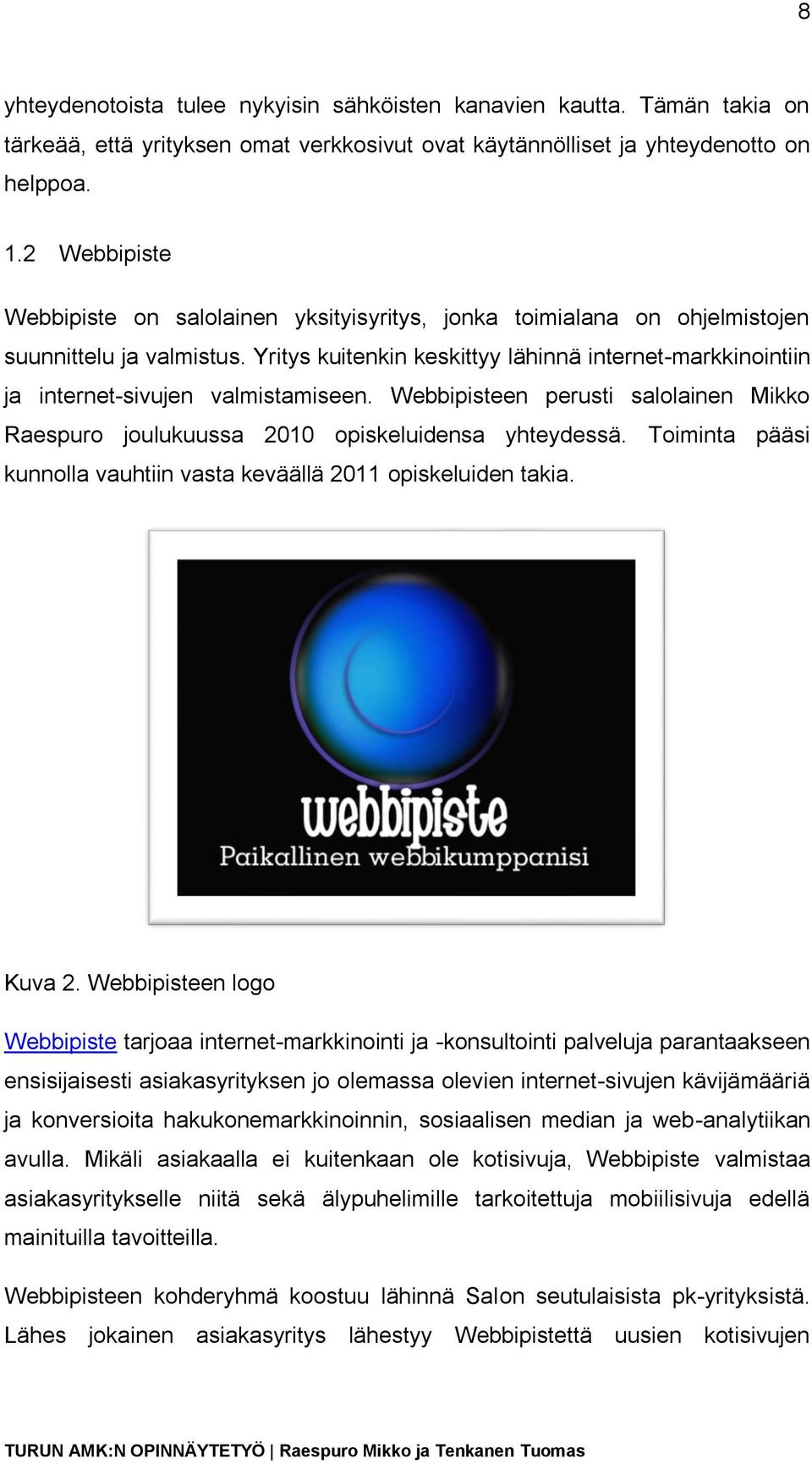 Yritys kuitenkin keskittyy lähinnä internet-markkinointiin ja internet-sivujen valmistamiseen. Webbipisteen perusti salolainen Mikko Raespuro joulukuussa 2010 opiskeluidensa yhteydessä.