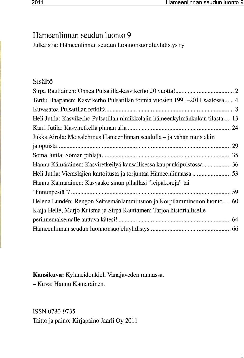 .. 13 Karri Jutila: Kasviretkellä pinnan alla... 24 Jukka Airola: Metsälehmus Hämeenlinnan seudulla ja vähän muistakin jalopuista... 29 Soma Jutila: Soman pihlaja.