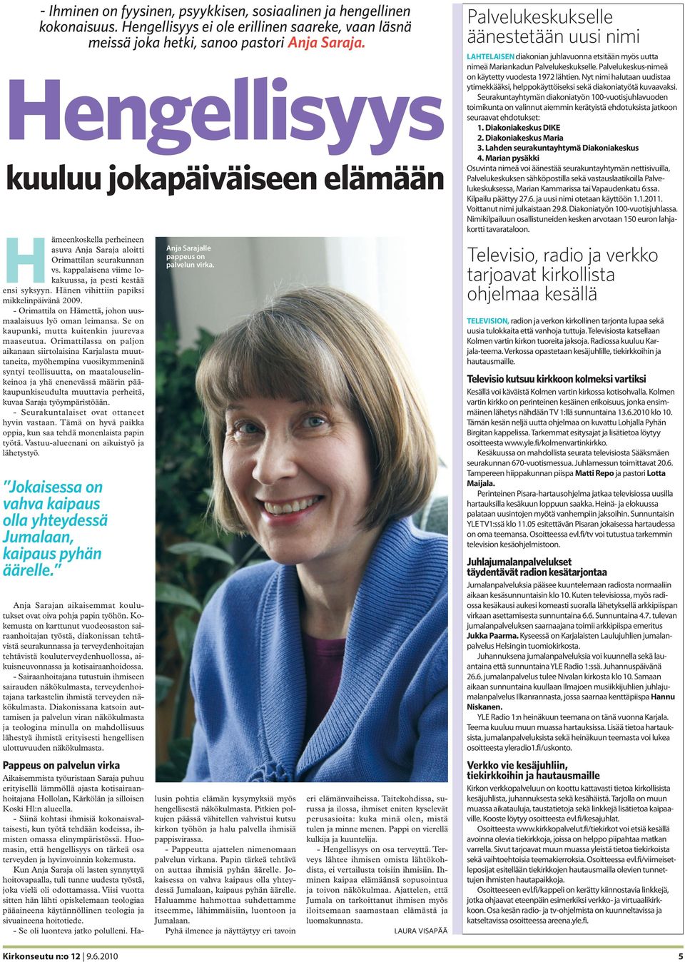 Hänen vihittiin papiksi mikkelinpäivänä 2009. - Orimattila on Hämettä, johon uusmaalaisuus lyö oman leimansa. Se on kaupunki, mutta kuitenkin juurevaa maaseutua.