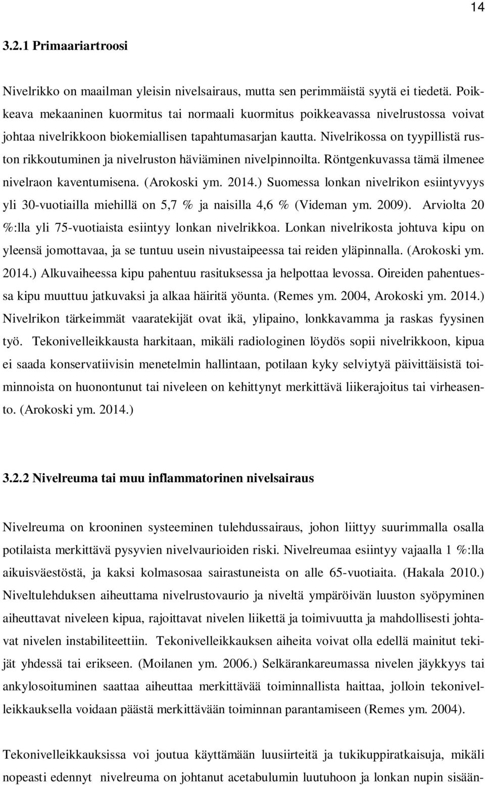 Nivelrikossa on tyypillistä ruston rikkoutuminen ja nivelruston häviäminen nivelpinnoilta. Röntgenkuvassa tämä ilmenee nivelraon kaventumisena. (Arokoski ym. 2014.