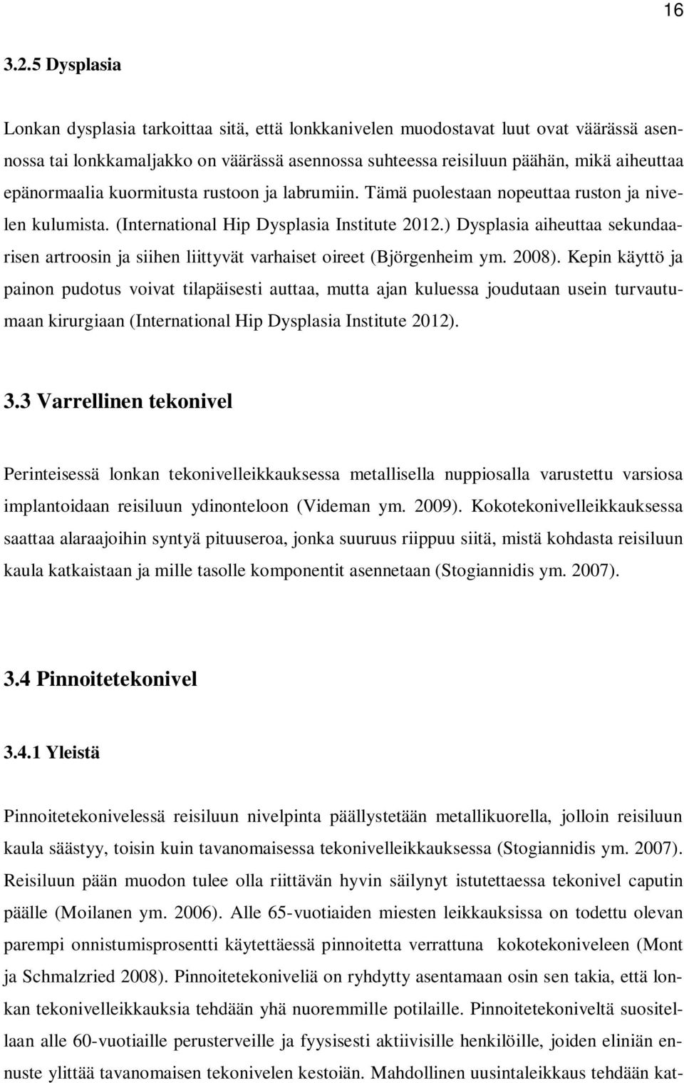 epänormaalia kuormitusta rustoon ja labrumiin. Tämä puolestaan nopeuttaa ruston ja nivelen kulumista. (International Hip Dysplasia Institute 2012.