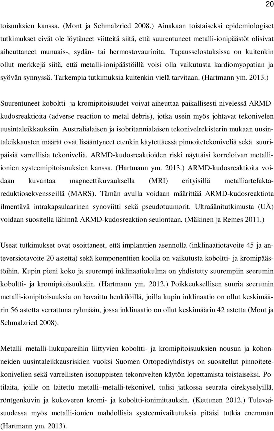 Tapausselostuksissa on kuitenkin ollut merkkejä siitä, että metalli-ionipäästöillä voisi olla vaikutusta kardiomyopatian ja syövän synnyssä. Tarkempia tutkimuksia kuitenkin vielä tarvitaan.