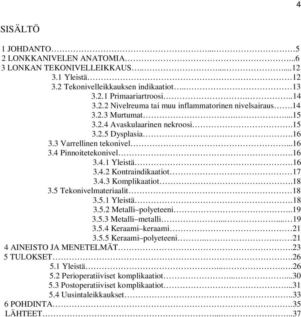 18 3.5 Tekonivelmateriaalit 18 3.5.1 Yleistä.18 3.5.2 Metalli polyeteeni..19 3.5.3 Metalli metalli...... 19 3.5.4 Keraami keraami 21 3.5.5 Keraami polyeteeni.... 21 4 AINEISTO JA MENETELMÄT.