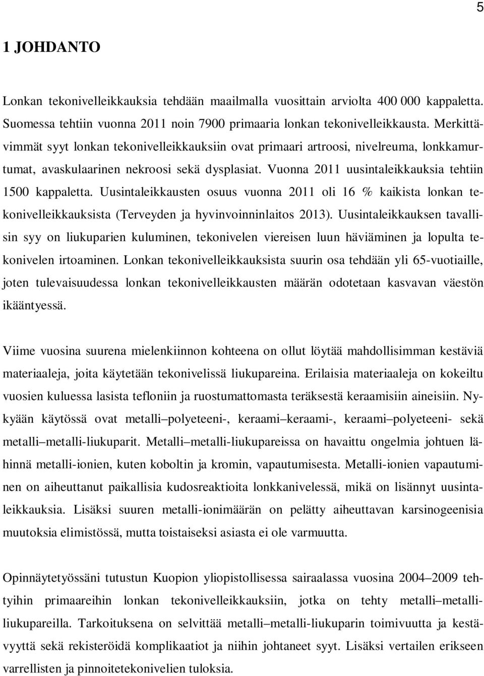 Uusintaleikkausten osuus vuonna 2011 oli 16 % kaikista lonkan tekonivelleikkauksista (Terveyden ja hyvinvoinninlaitos 2013).