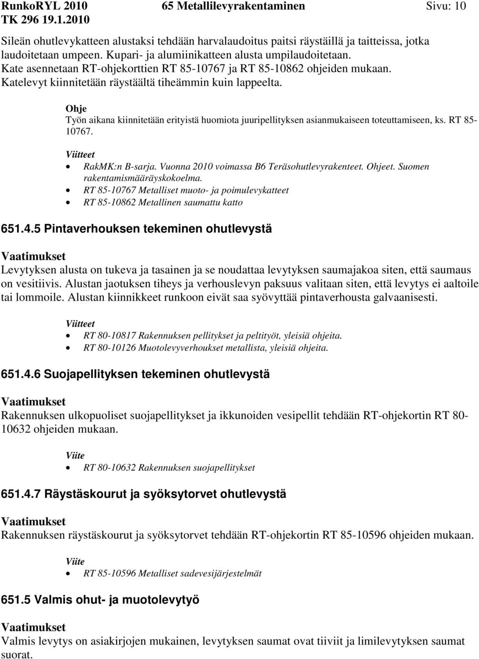 Työn aikana kiinnitetään erityistä huomiota juuripellityksen asianmukaiseen toteuttamiseen, ks. RT 85-10767. RakMK:n B-sarja. Vuonna 2010 voimassa B6 Teräsohutlevyrakenteet. et.