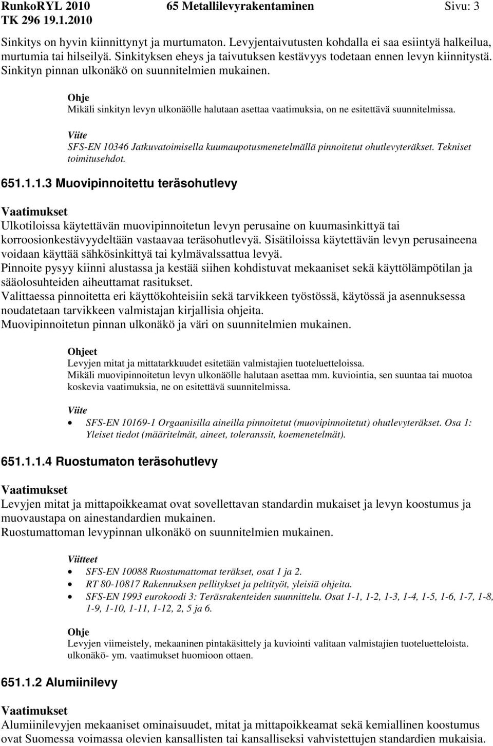 Mikäli sinkityn levyn ulkonäölle halutaan asettaa vaatimuksia, on ne esitettävä suunnitelmissa. SFS-EN 10346 Jatkuvatoimisella kuumaupotusmenetelmällä pinnoitetut ohutlevyteräkset.