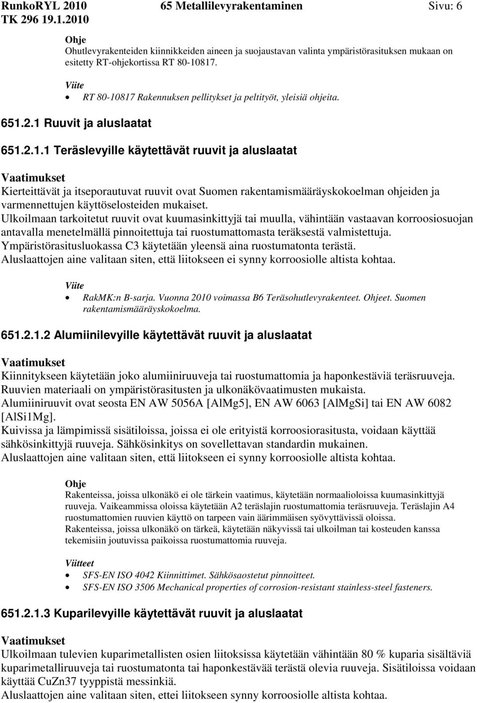 Ulkoilmaan tarkoitetut ruuvit ovat kuumasinkittyjä tai muulla, vähintään vastaavan korroosiosuojan antavalla menetelmällä pinnoitettuja tai ruostumattomasta teräksestä valmistettuja.