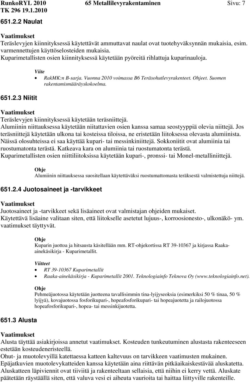Vuonna 2010 voimassa B6 Teräsohutlevyrakenteet. et. Suomen rakentamismääräyskokoelma. Teräslevyjen kiinnityksessä käytetään teräsniittejä.