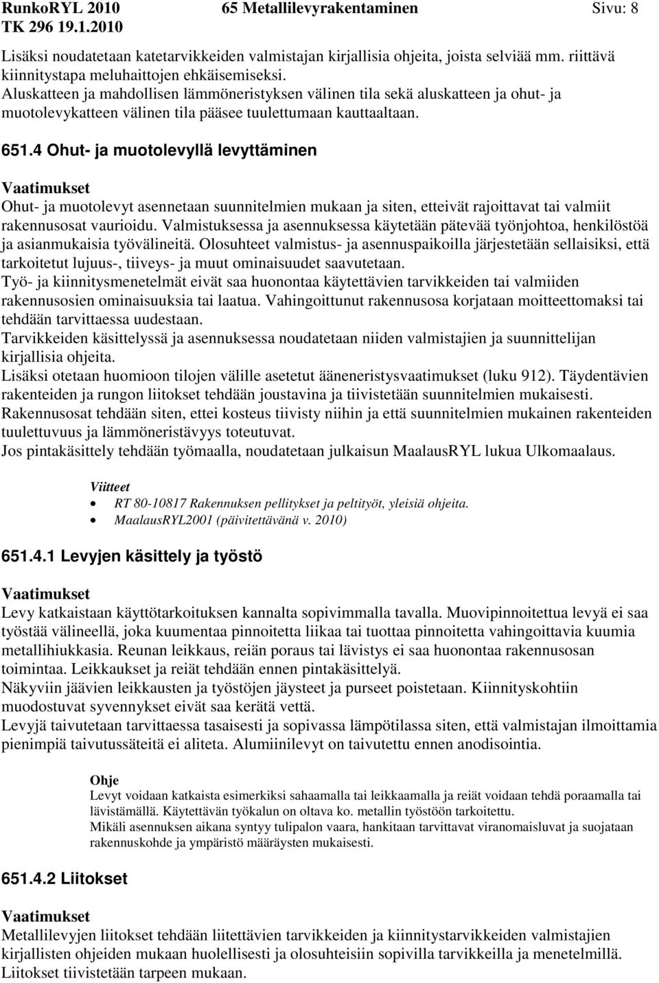 4 Ohut- ja muotolevyllä levyttäminen Ohut- ja muotolevyt asennetaan suunnitelmien mukaan ja siten, etteivät rajoittavat tai valmiit rakennusosat vaurioidu.