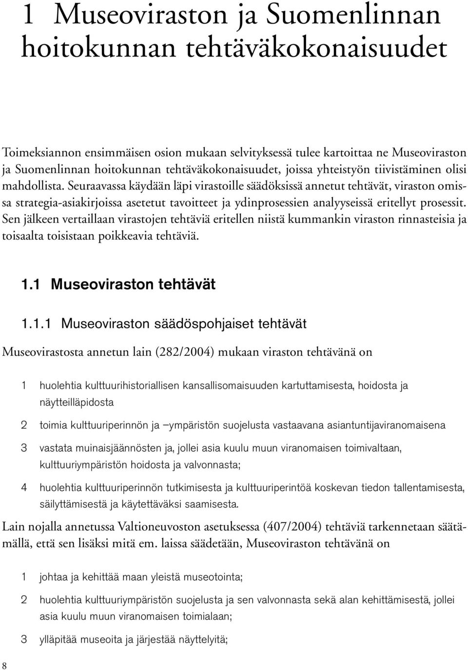 Seuraavassa käydään läpi virastoille säädöksissä annetut tehtävät, viraston omissa strategiaasiakirjoissa asetetut tavoitteet ja ydinprosessien analyyseissä eritellyt prosessit.