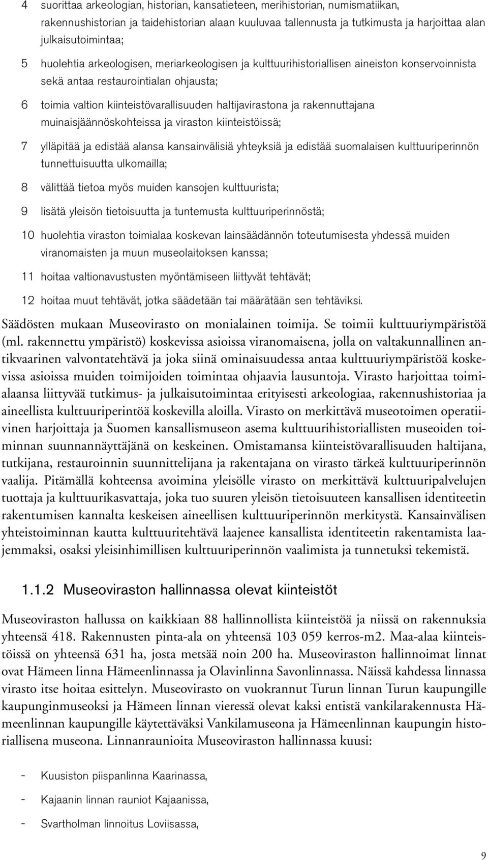 haltijavirastona ja rakennuttajana muinaisjäännöskohteissa ja viraston kiinteistöissä; ylläpitää ja edistää alansa kansainvälisiä yhteyksiä ja edistää suomalaisen kulttuuriperinnön tunnettuisuutta