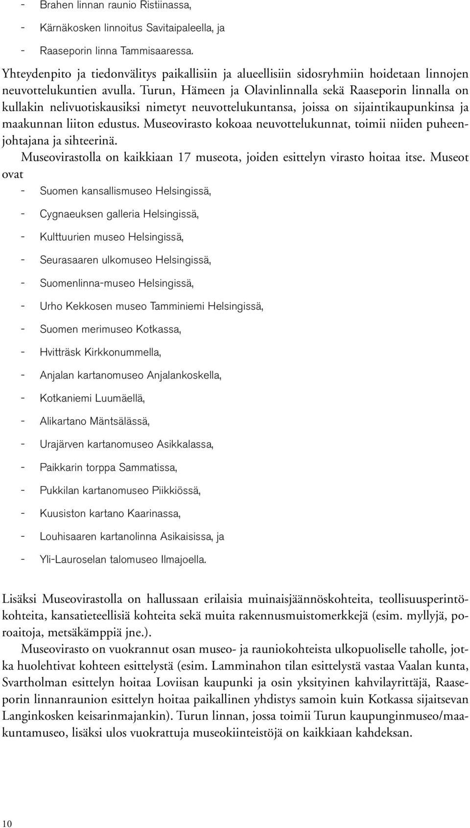 Turun, Hämeen ja Olavinlinnalla sekä Raaseporin linnalla on kullakin nelivuotiskausiksi nimetyt neuvottelukuntansa, joissa on sijaintikaupunkinsa ja maakunnan liiton edustus.