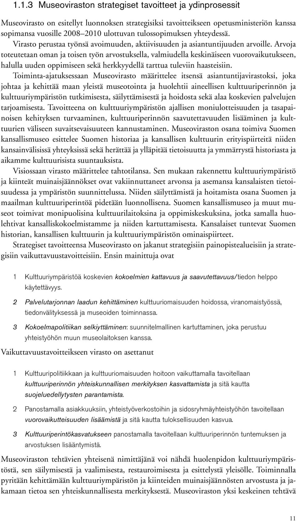 Arvoja toteutetaan oman ja toisen työn arvostuksella, valmiudella keskinäiseen vuorovaikutukseen, halulla uuden oppimiseen sekä herkkyydellä tarttua tuleviin haasteisiin.