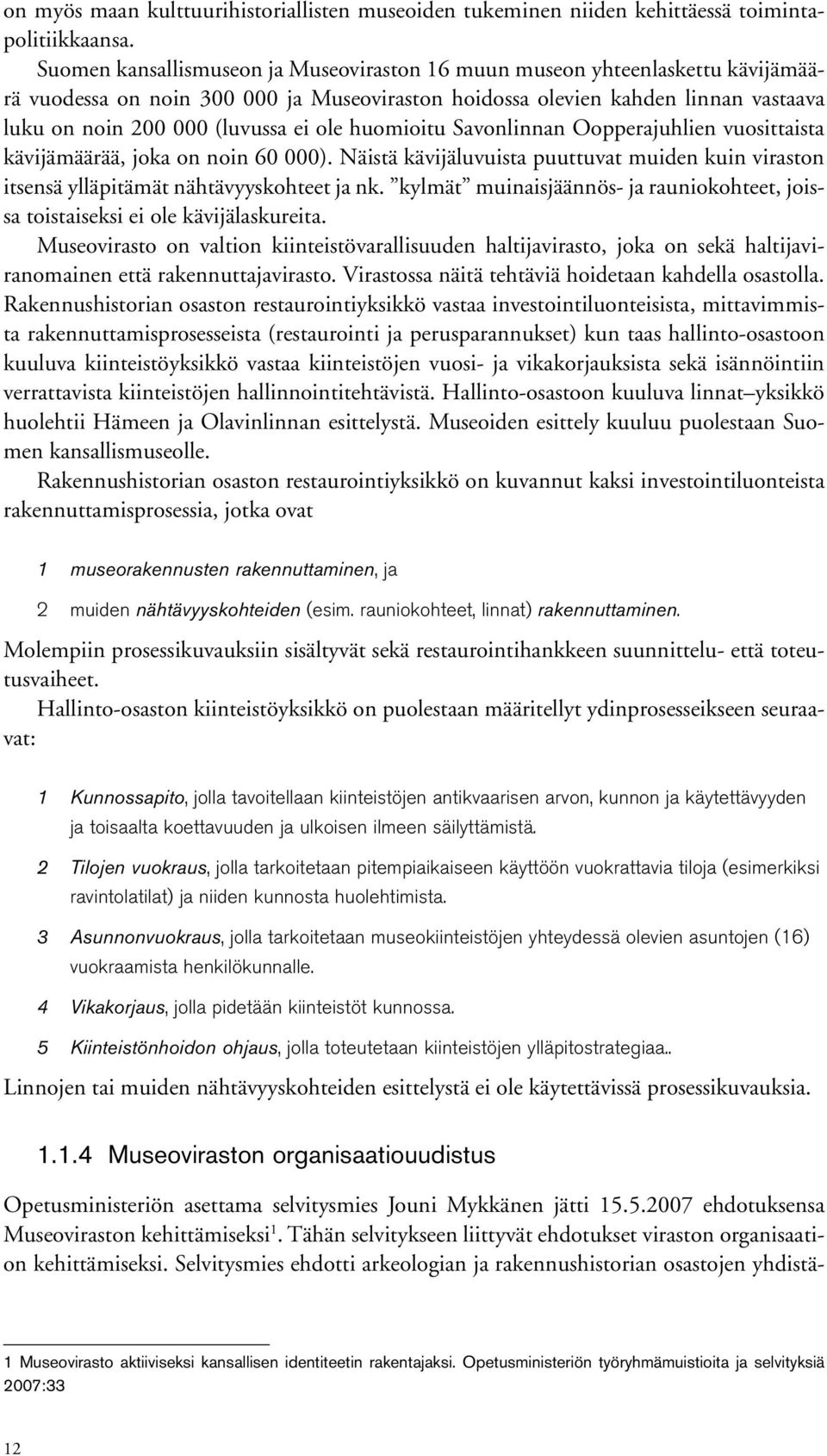 ole huomioitu Savonlinnan Oopperajuhlien vuosittaista kävijämäärää, joka on noin 60 000). Näistä kävijäluvuista puuttuvat muiden kuin viraston itsensä ylläpitämät nähtävyyskohteet ja nk.