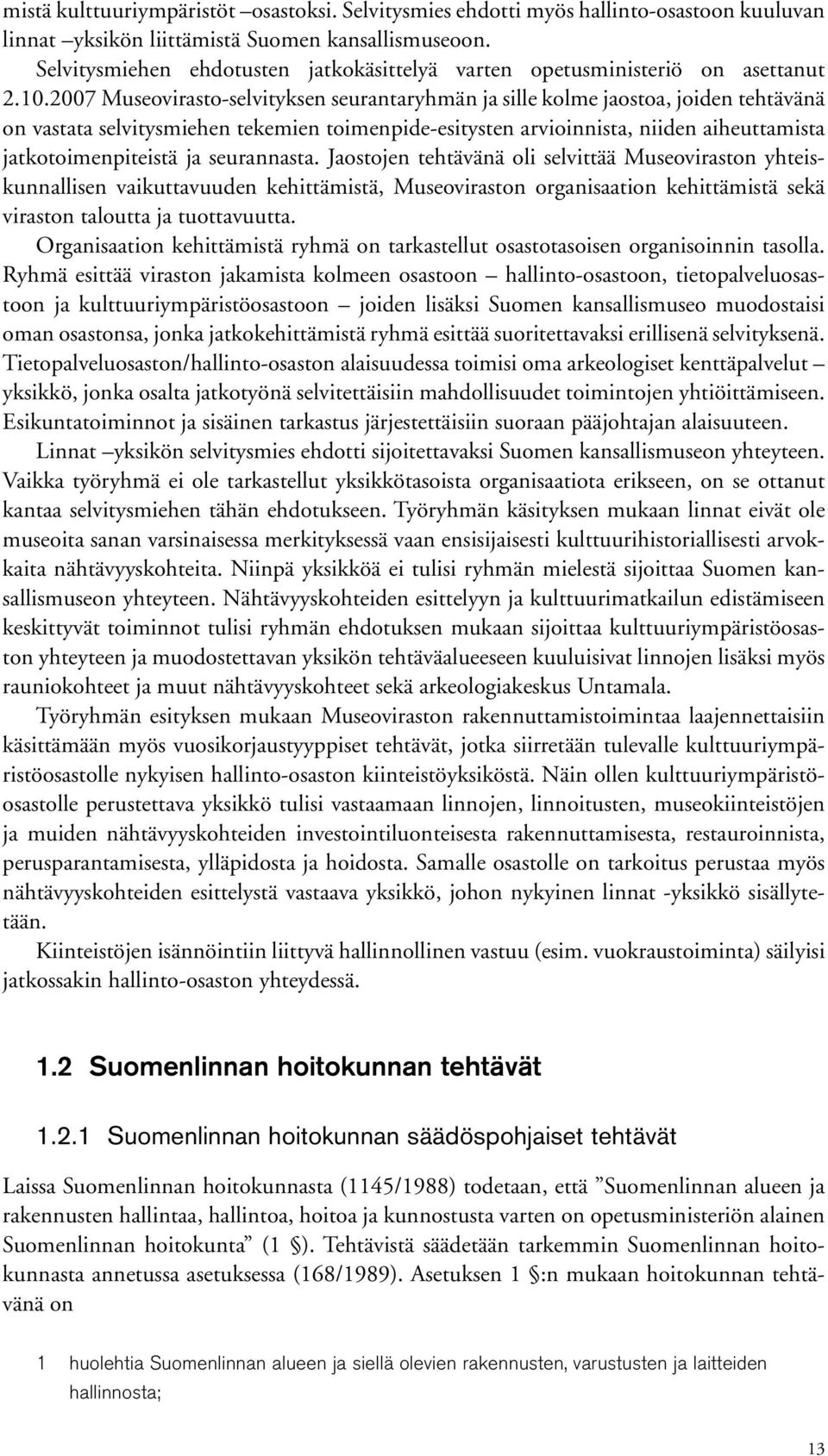 2007 Museovirastoselvityksen seurantaryhmän ja sille kolme jaostoa, joiden tehtävänä on vastata selvitysmiehen tekemien toimenpideesitysten arvioinnista, niiden aiheuttamista jatkotoimenpiteistä ja