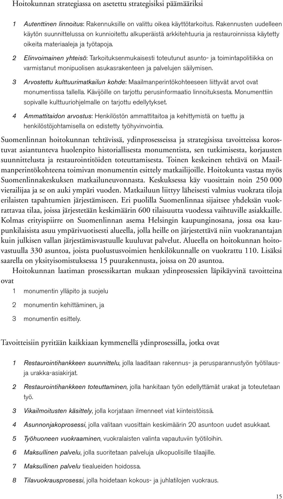 Elinvoimainen yhteisö: Tarkoituksenmukaisesti toteutunut asunto ja toimintapolitiikka on varmistanut monipuolisen asukasrakenteen ja palvelujen säilymisen.