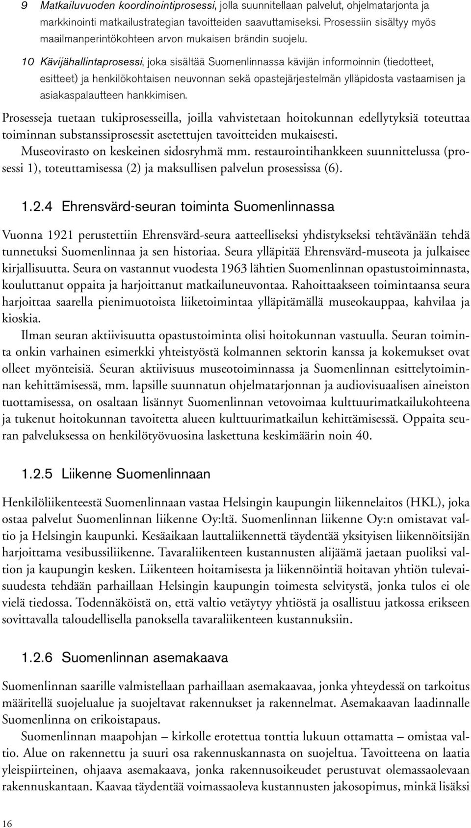 10 Kävijähallintaprosessi, joka sisältää Suomenlinnassa kävijän informoinnin (tiedotteet, esitteet) ja henkilökohtaisen neuvonnan sekä opastejärjestelmän ylläpidosta vastaamisen ja asiakaspalautteen