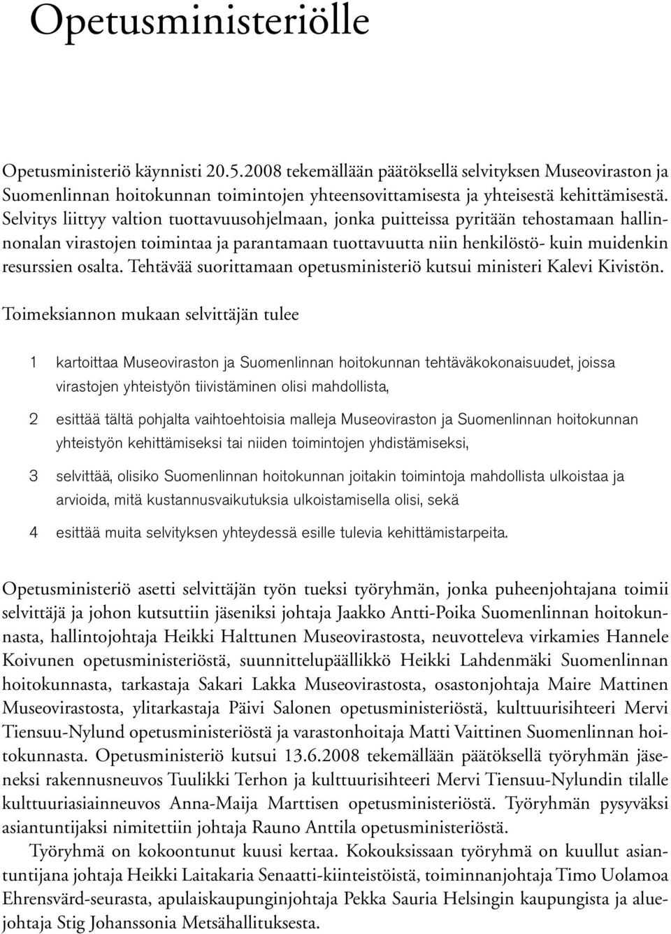 Tehtävää suorittamaan opetusministeriö kutsui ministeri Kalevi Kivistön.