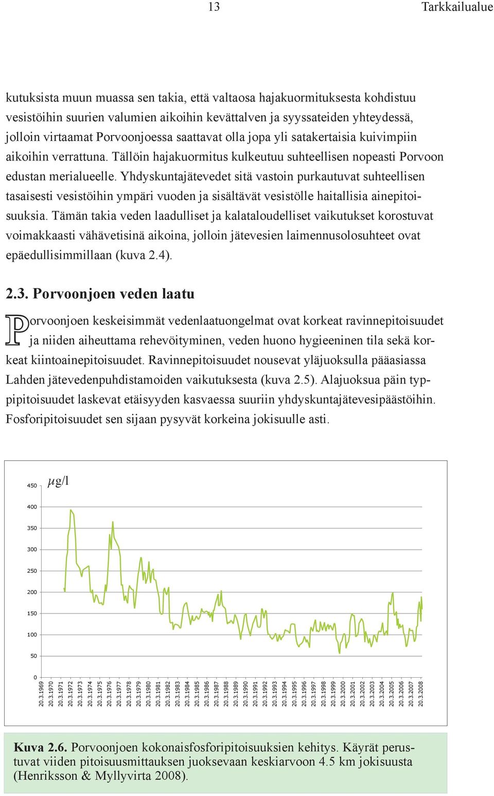 Yhdyskuntajätevedet sitä vastoin purkautuvat suhteellisen tasaisesti vesistöihin ympäri vuoden ja sisältävät vesistölle haitallisia ainepitoisuuksia.