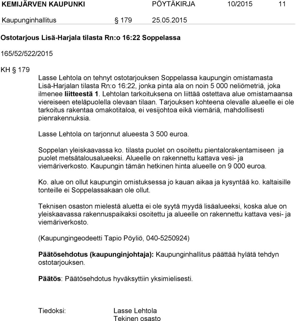 pinta ala on noin 5 000 neliömetriä, joka ilmenee liitteestä 1. Lehtolan tarkoituksena on liittää ostettava alue omistamaansa viereiseen eteläpuolella olevaan tilaan.