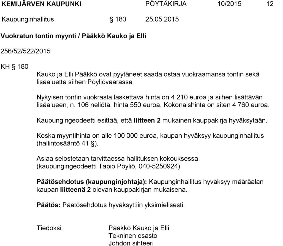 Nykyisen tontin vuokrasta laskettava hinta on 4 210 euroa ja siihen lisättävän lisäalueen, n. 106 neliötä, hinta 550 euroa. Kokonaishinta on siten 4 760 euroa.