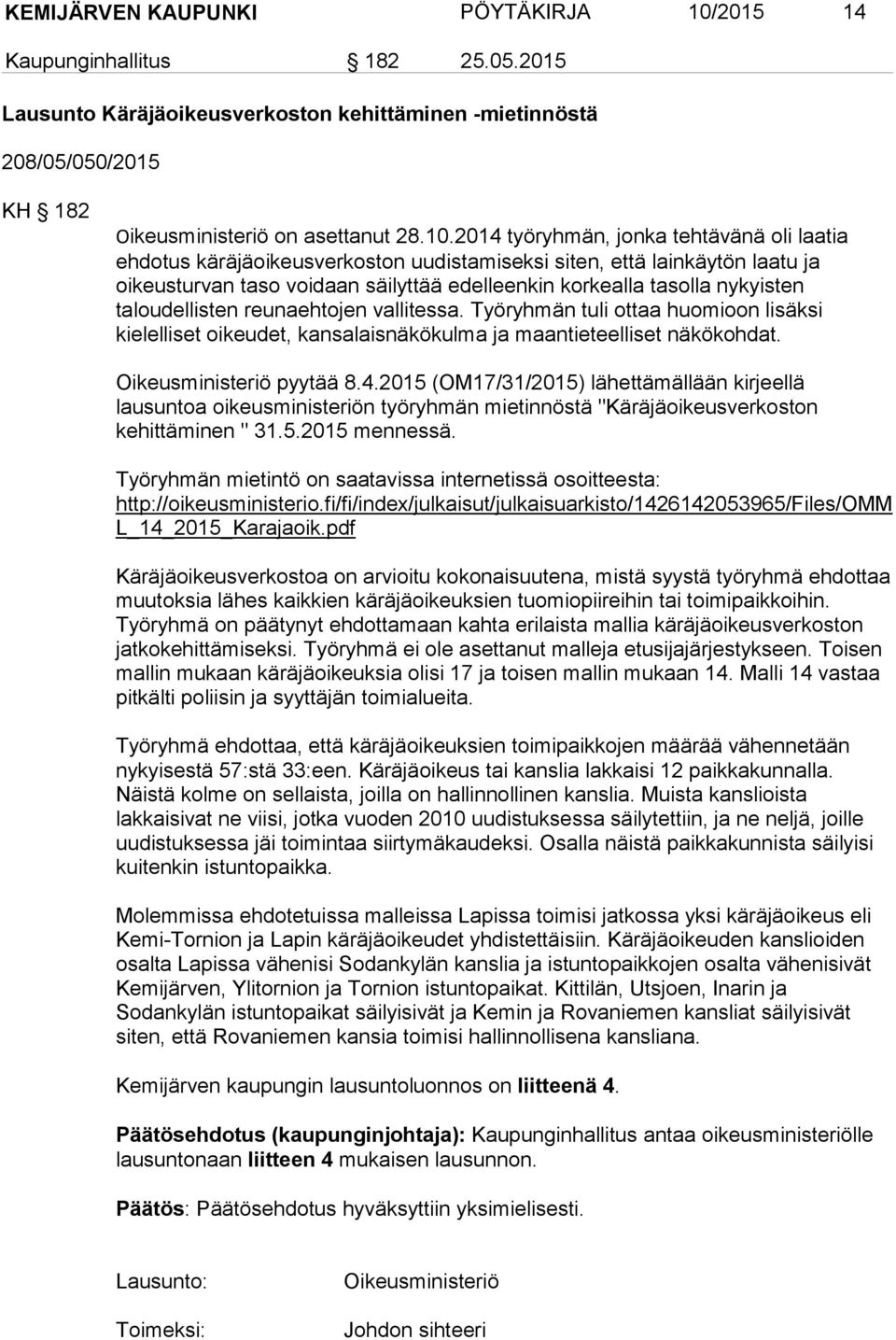 2014 työryhmän, jonka tehtävänä oli laatia ehdotus käräjäoikeusverkoston uudistamiseksi siten, että lainkäytön laatu ja oikeusturvan taso voidaan säilyttää edelleenkin korkealla tasolla nykyisten