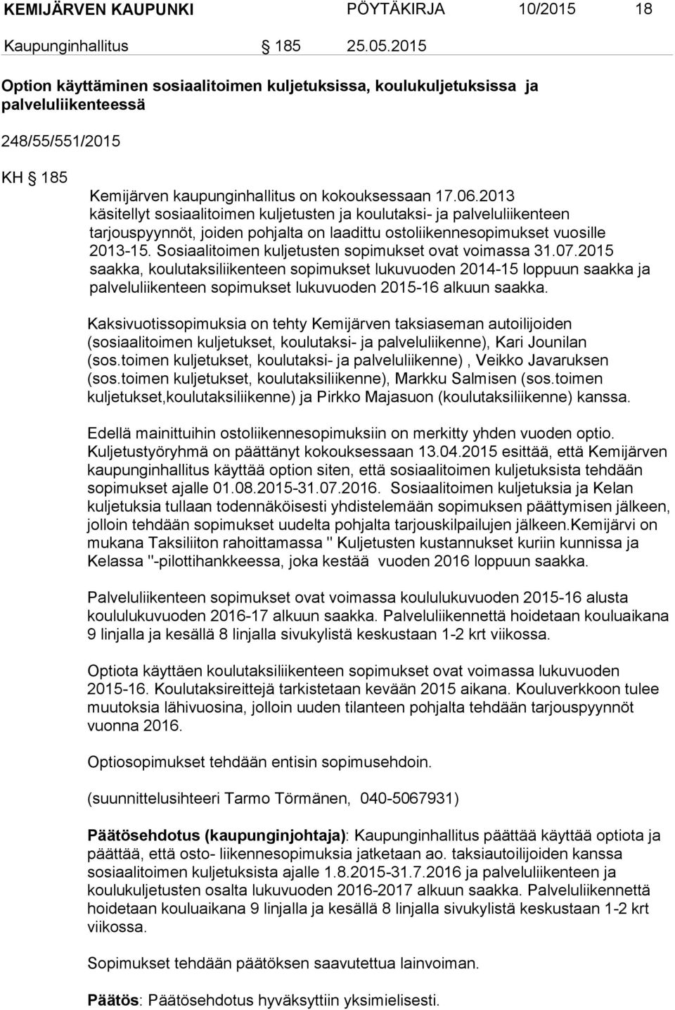 2013 käsitellyt sosiaalitoimen kuljetusten ja koulutaksi- ja palveluliikenteen tarjouspyynnöt, joiden pohjalta on laadittu ostoliikennesopimukset vuosille 2013-15.