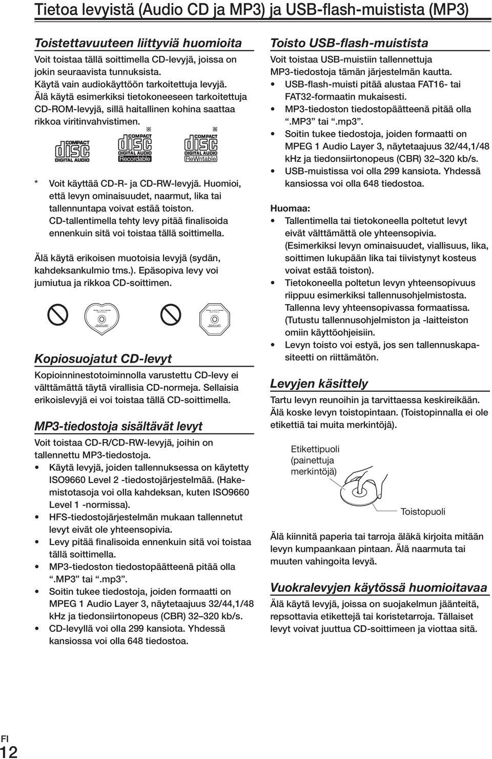 * Voit käyttää CD-R- ja CD-RW-levyjä. Huomioi, että levyn ominaisuudet, naarmut, lika tai tallennuntapa voivat estää toiston.