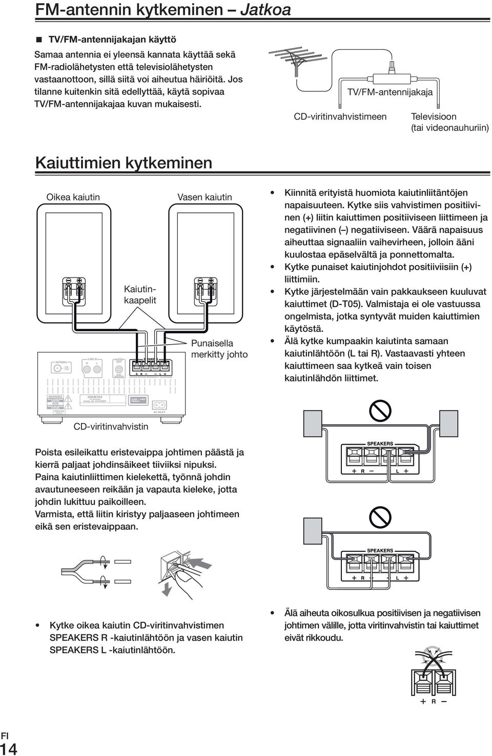 CD-viritinvahvistimeen TV/FM-antennijakaja Televisioon (tai videonauhuriin) Kaiuttimien kytkeminen Oikea kaiutin Kaiutinkaapelit Vasen kaiutin Punaisella merkitty johto Kiinnitä erityistä huomiota