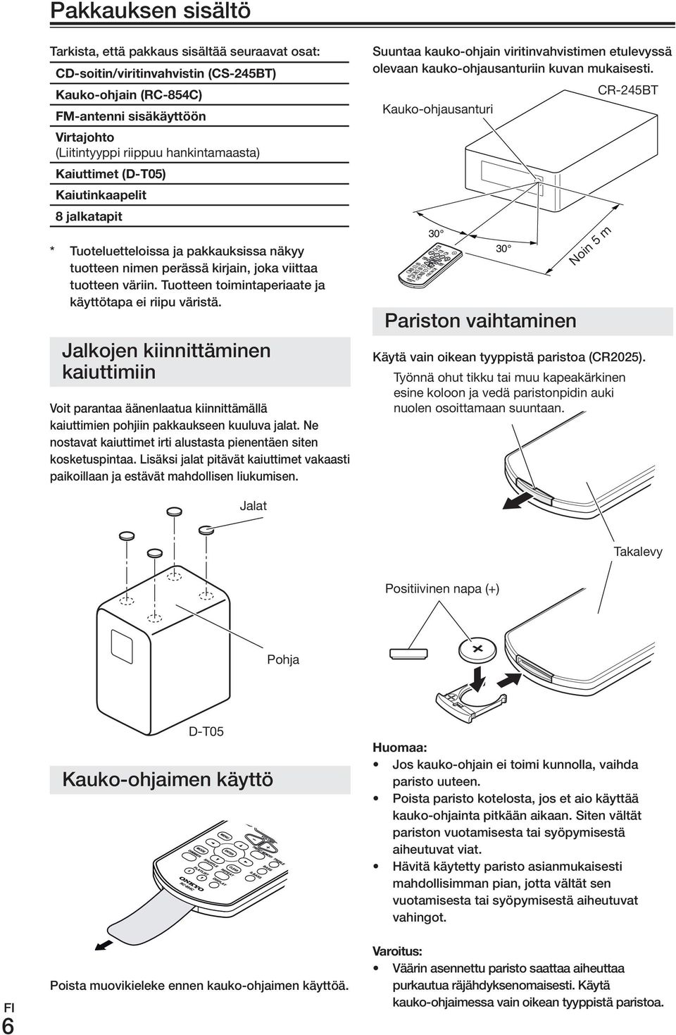 Tuotteen toimintaperiaate ja käyttötapa ei riipu väristä. Jalkojen kiinnittäminen kaiuttimiin Voit parantaa äänenlaatua kiinnittämällä kaiuttimien pohjiin pakkaukseen kuuluva jalat.