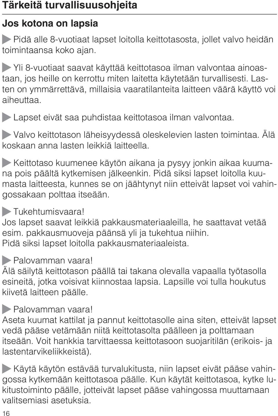 Lasten on ymmärrettävä, millaisia vaaratilanteita laitteen väärä käyttö voi aiheuttaa. Lapset eivät saa puhdistaa keittotasoa ilman valvontaa.