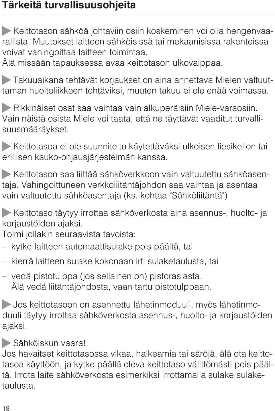 Takuuaikana tehtävät korjaukset on aina annettava Mielen valtuuttaman huoltoliikkeen tehtäviksi, muuten takuu ei ole enää voimassa. Rikkinäiset osat saa vaihtaa vain alkuperäisiin Miele-varaosiin.