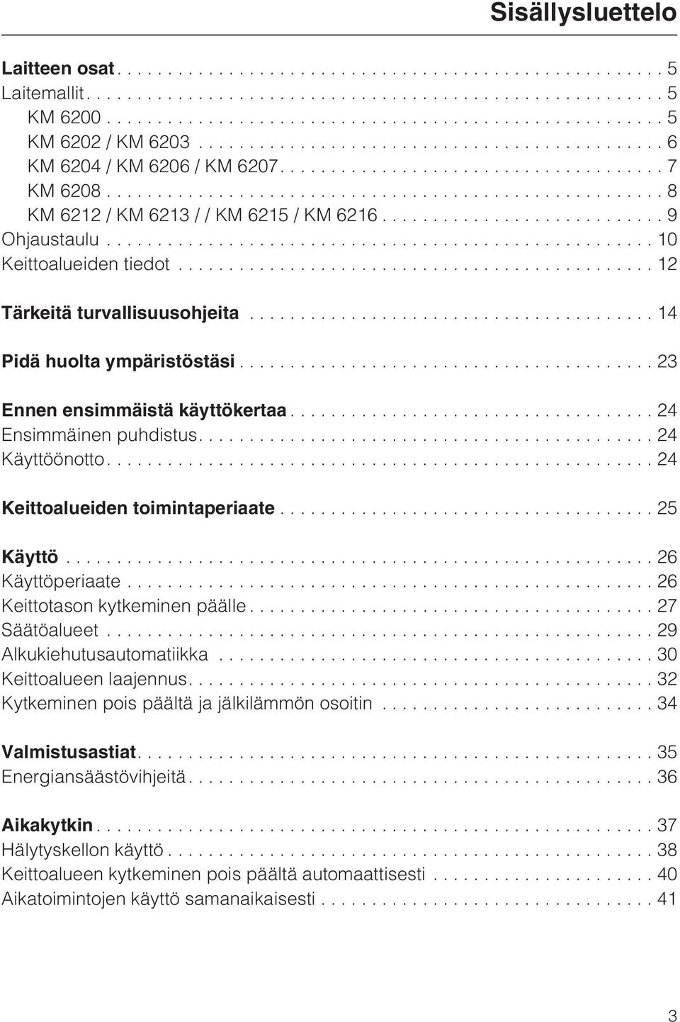 ...24 Keittoalueiden toimintaperiaate...25 Käyttö...26 Käyttöperiaate...26 Keittotason kytkeminen päälle...27 Säätöalueet...29 Alkukiehutusautomatiikka...30 Keittoalueen laajennus.