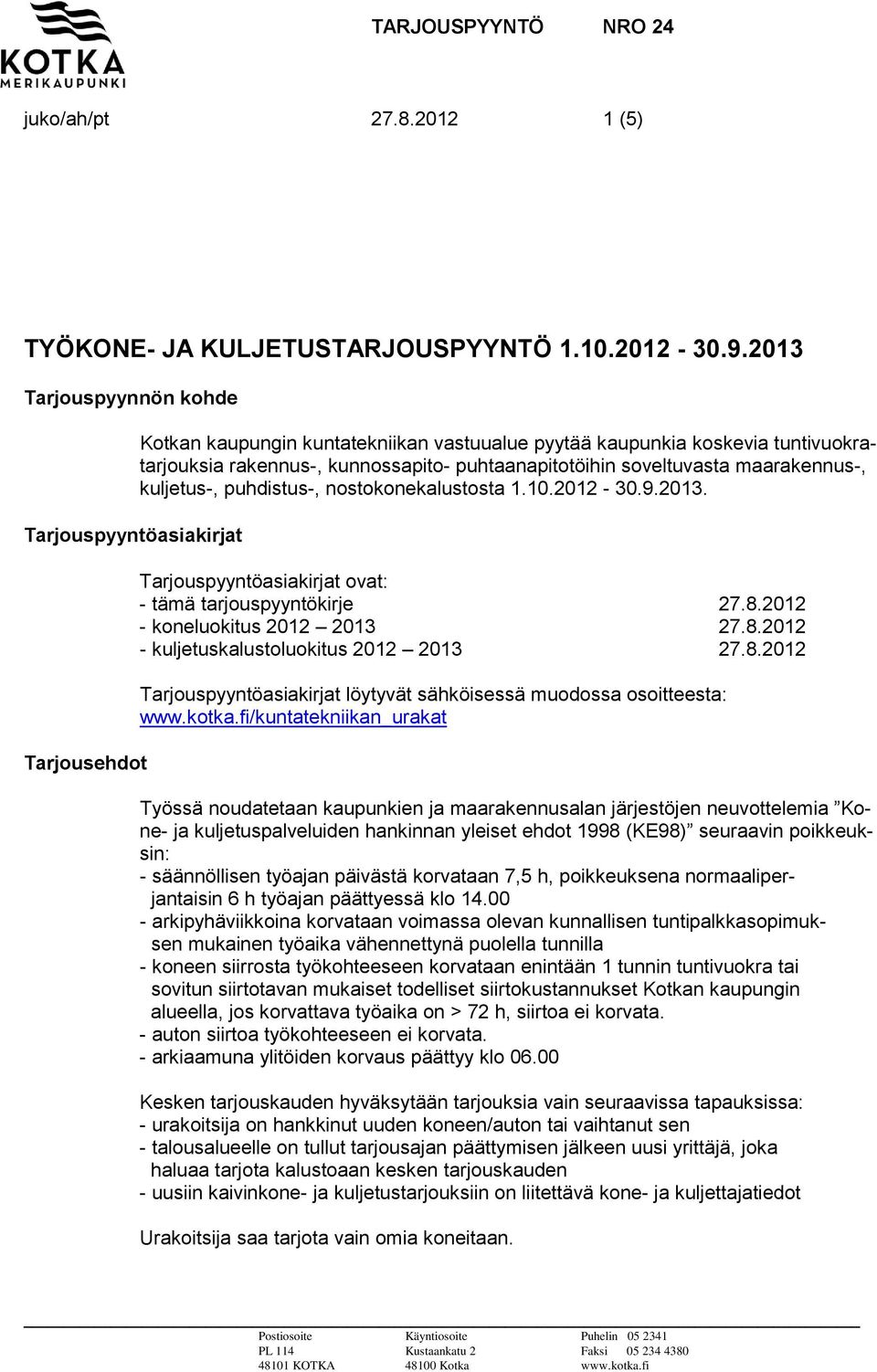 soveltuvasta maarakennus-, kuljetus-, puhdistus-, nostokonekalustosta 1.10.2012-30.9.2013. Tarjouspyyntöasiakirjat ovat: - tämä tarjouspyyntökirje 27.8.2012 - koneluokitus 2012 2013 27.8.2012 - kuljetuskalustoluokitus 2012 2013 27.
