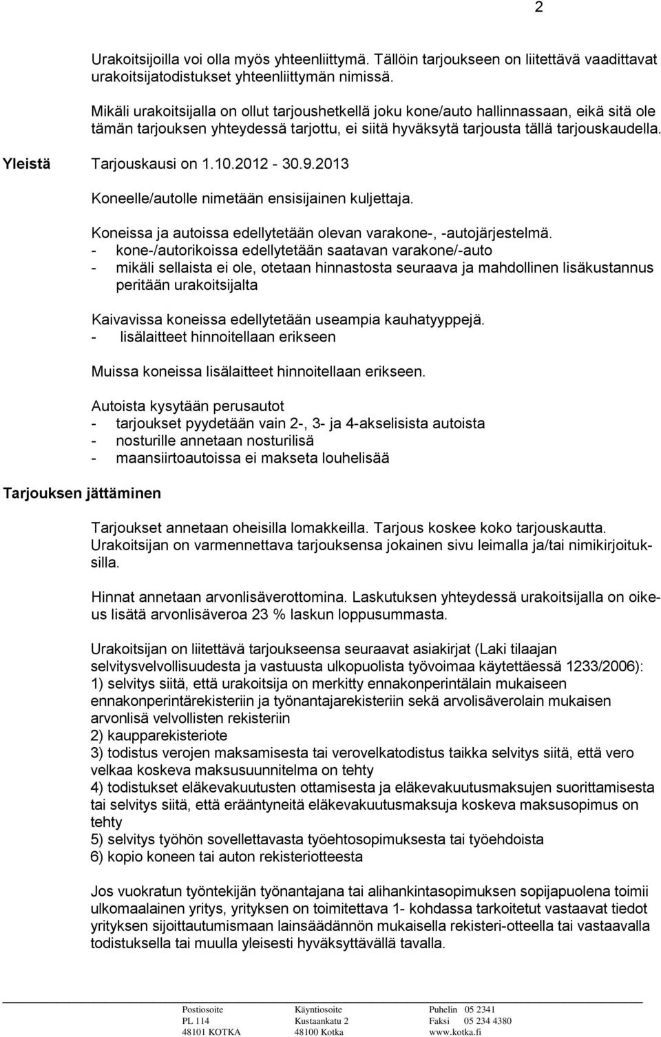 Yleistä Tarjouskausi on 1.10.2012-30.9.2013 Tarjouksen jättäminen Koneelle/autolle nimetään ensisijainen kuljettaja. Koneissa ja autoissa edellytetään olevan varakone-, -autojärjestelmä.
