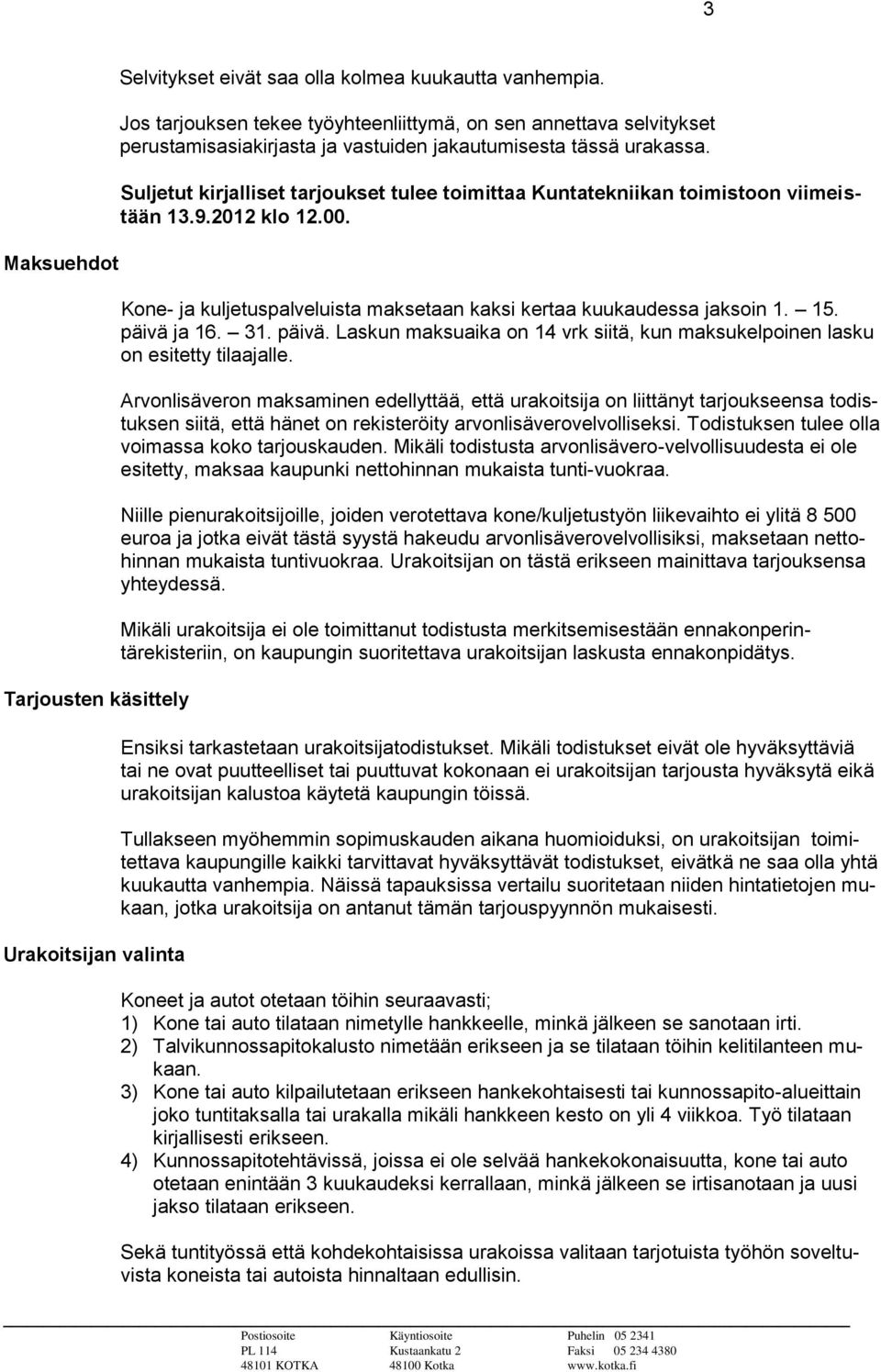 Suljetut kirjalliset tarjoukset tulee toimittaa Kuntatekniikan toimistoon viimeistään 13.9.2012 klo 12.00. Kone- ja kuljetuspalveluista maksetaan kaksi kertaa kuukaudessa jaksoin 1. 15. päivä ja 16.