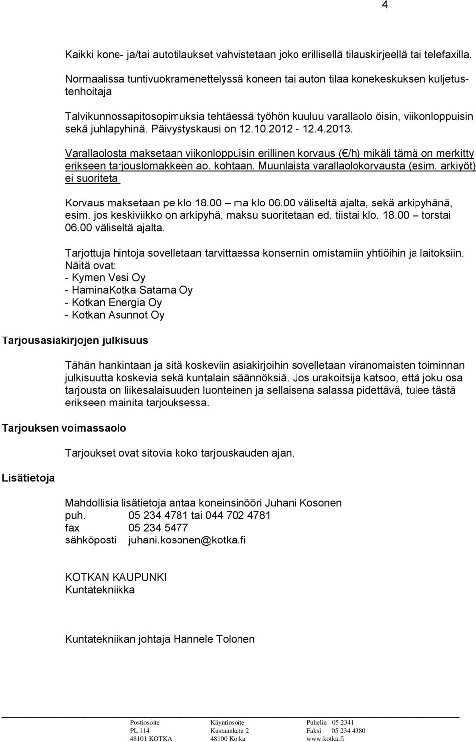 Päivystyskausi on 12.10.2012-12.4.2013. Varallaolosta maksetaan viikonloppuisin erillinen korvaus ( /h) mikäli tämä on merkitty erikseen tarjouslomakkeen ao. kohtaan.